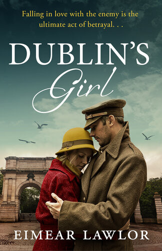 Dublins Girl A Sweeping Wartime Romance Novel From A Debut Voice In Fiction Eimear Lawlor