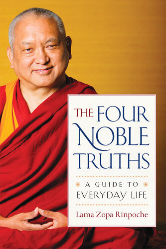 The Four Noble Truths A Guide To Everyday Life Lama Zopa Rinpoche