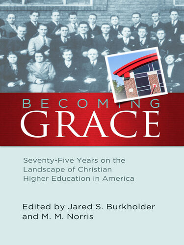 Becoming Grace Seventyfive Years On The Landscape Of Christian Higher Education In America Jared S Burkholder