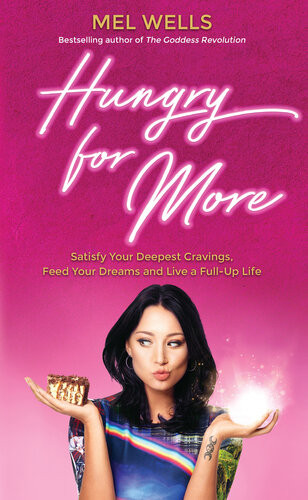 Hungry For More Satisfy Your Deepest Cravings Feed Your Dreams And Live A Fullup Life Mel Wells