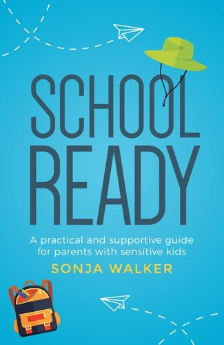 School Ready A Practical And Supportive Guide For Parents With Sensitive Kids Sonja Walker