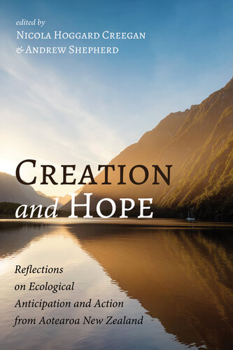 Creation And Hope Reflections On Ecological Anticipation And Action From Aotearoa New Zealand Nicola Hoggard Creegan