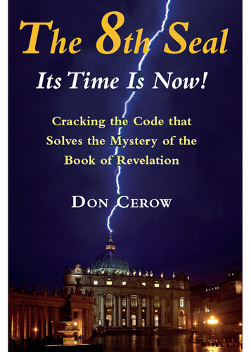The 8th Sealits Time Is Now Cracking The Code That Solves The Mystery Of The Book Revelation Don Cerow