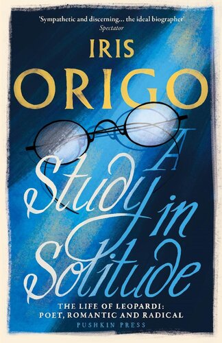 A Study In Solitude The Life Of Leopardipoet Romantic And Radical Iris Origo