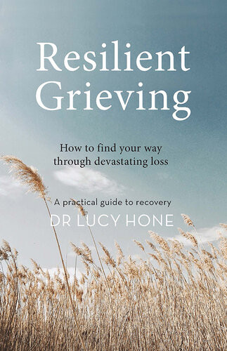 Resilient Grieving How To Find Your Way Through Devastating Loss Lucy Hone