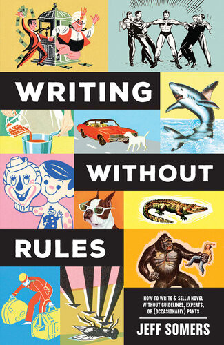Writing Without Rules How To Write Sell A Novel Without Guidelines Experts Or Occasionally Pants Jeffrey Somers