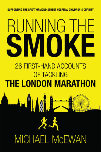 Running The Smoke 26 Firsthand Accounts Of Tackling The London Marathon Michael Mcewan
