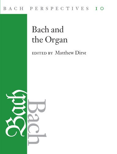 Bach Perspectives Volume 10 Bach And The Organ Matthew Dirst