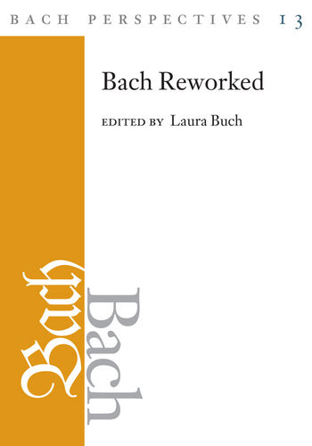 Bach Perspectives Volume 13 Bach Reworked Laura Buch