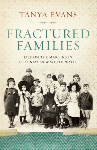 Fractured Families Life On The Margins In Colonial New South Wales Tanya Evans