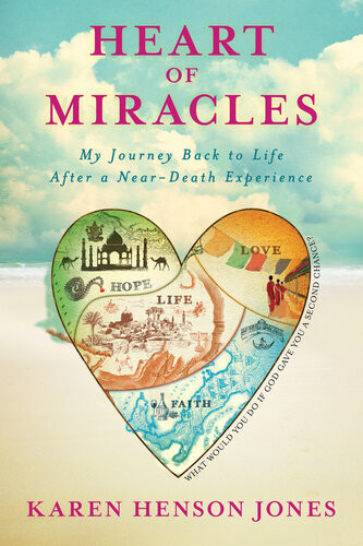 Heart Of Miracles My Journey Back To Life After A Neardeath Experience Karen Henson Jones