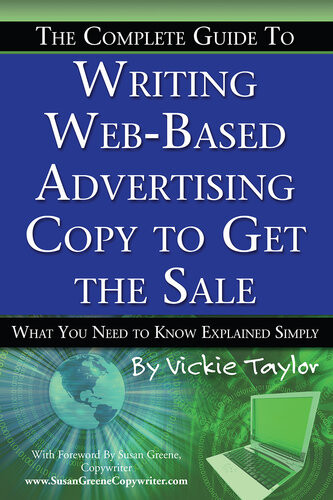 The Complete Guide To Writing Webbased Advertising Copy To Get The Sale What You Need To Know Explained Simply 1st Edition Vickie Taylor