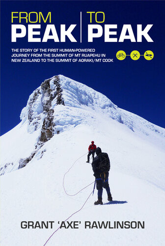 From Peak To Peak Story Of The First Humanpowered Journey Across Two Summits In New Zealand Grant Axe Rawlinson