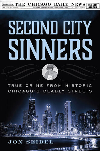 Second City Sinners True Crime From Historic Chicagos Deadly Streets Jon Seidel