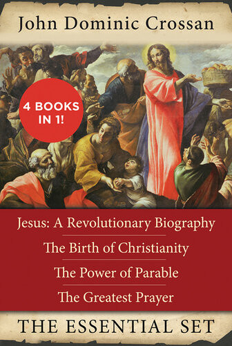The John Dominic Crossan Essential Set Jesus A Revolutionary Biography The Birth Of Christianity The Power Of Parable And The Greatest Prayer John Dominic Crossan