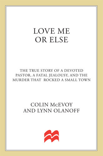 Love Me Or Else The True Story Of A Devoted Pastor A Fatal Jealousy And The Murder That Rocked A Small Town Colin Mcevoy Lynn Olanoff