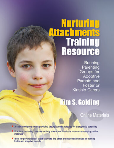 Nurturing Attachments Training Resource Running Parenting Groups For Adoptive Parents And Foster Or Kinship Carerswith Downloadable Materials Kim S Golding