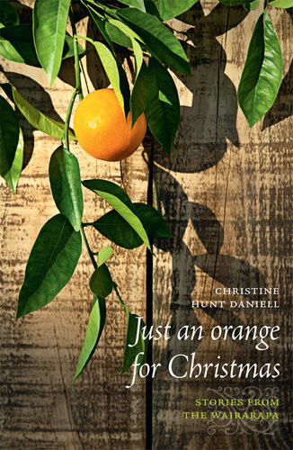 Just An Orange For Christmas Stories From The Wairarapa Christine Hunt Daniell