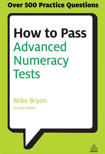 How To Pass Advanced Numeracy Tests Improve Your Scores In Numerical Reasoning And Data Interpretation Psychometric Tests 2nd Edition Mike Bryon