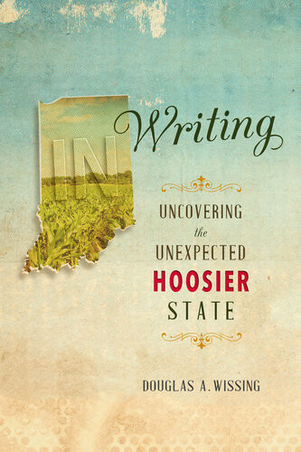 In Writing Uncovering The Unexpected Hoosier State Douglas A Wissing