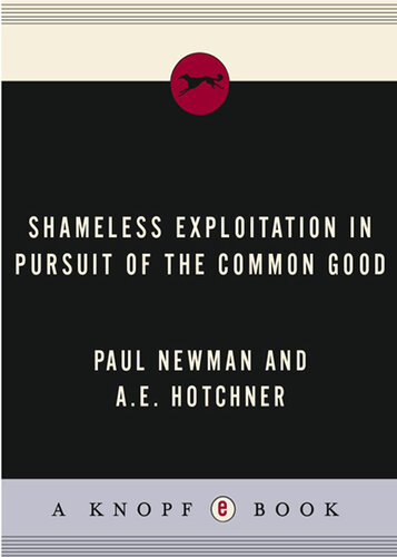 Shameless Exploitation In Pursuit Of The Common Good The Madcap Business Adventure By The Truly Oddest Couple Paul Newman Ae Hotchner