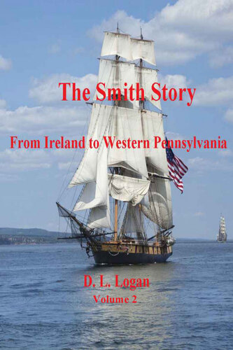 The Smith Story From Ireland To Western Pennsylvania Volume 2 Of 2 D L Logan