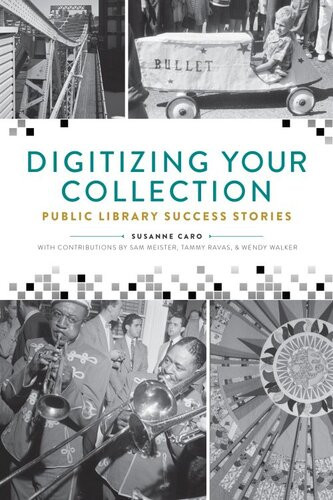 Digitizing Your Collection Public Library Success Stories Susanne Caro