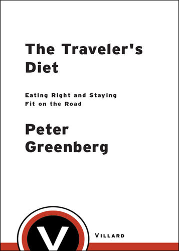 The Travelers Diet Eating Right And Staying Fit On The Road Peter Greenberg