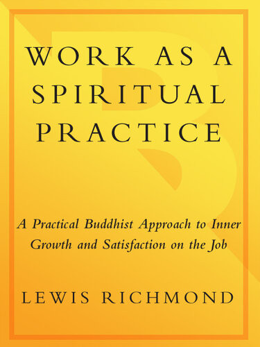 Work As A Spiritual Practice A Practical Buddhist Approach To Inner Growth And Satisfaction On The Job Lewis Richmond