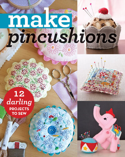 Make Pincushions 12 Darling Projects To Sew Ct Publishing Alexia Marcelle Abegg
