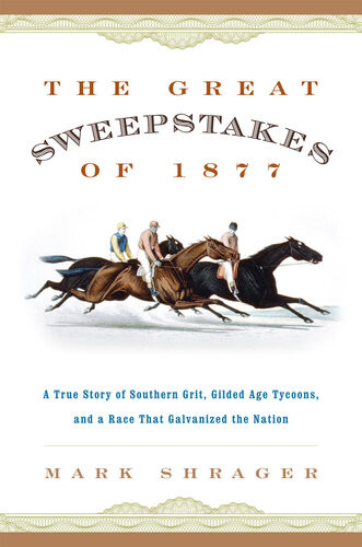The Great Sweepstakes Of 1877 A True Story Of Southern Grit Gilded Age Tycoons And A Race That Galvanized The Nation Mark Shrager