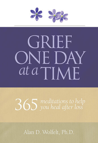 Grief One Day At A Time 365 Meditations To Help You Heal After Loss Dr Alan Wolfelt