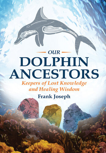 Our Dolphin Ancestors Keepers Of Lost Knowledge And Healing Wisdom Frank Joseph