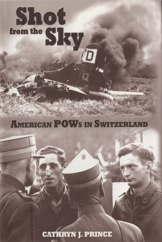 Shot From The Sky American Pows In Switzerland Cathryn J Prince