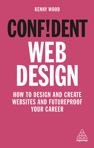 Confident Web Design How To Design And Create Websites And Futureproof Your Career Kenny Wood