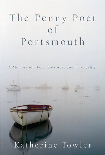 The Penny Poet Of Portsmouth A Memoir Of Place Solitude And Friendship Katherine Towler