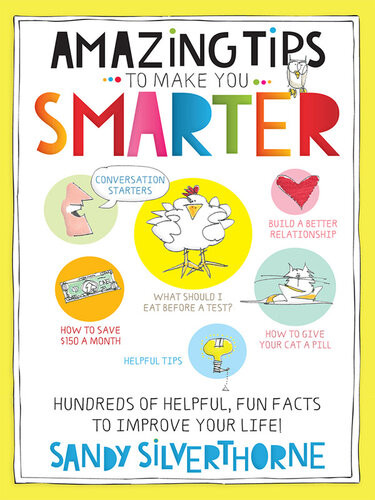 Amazing Tips To Make You Smarter Hundreds Of Helpful Fun Facts To Improve Your Life Sandy Silverthorne