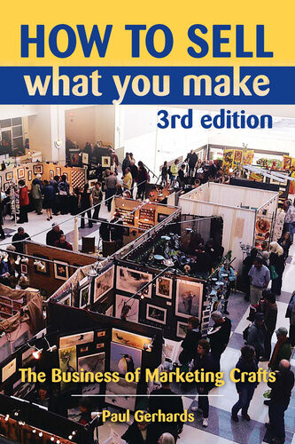 How To Sell What You Make The Business Of Marketing Crafts 3rd Edition Paul Gerhards