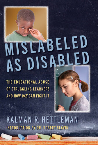 Mislabeled As Disabled The Educational Abuse Of Struggling Learners And How We Can Fight It Kalman R Hettleman