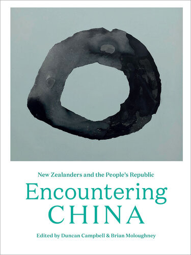 Encountering China New Zealanders And The Peoples Republic Duncan Campbell