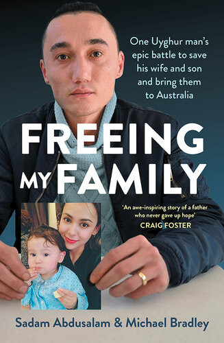 Freeing My Family One Uyghur Mans Epic Battle To Save His Wife And Son And Bring Them To Australia Sadam Abdusalam Michael Bradley