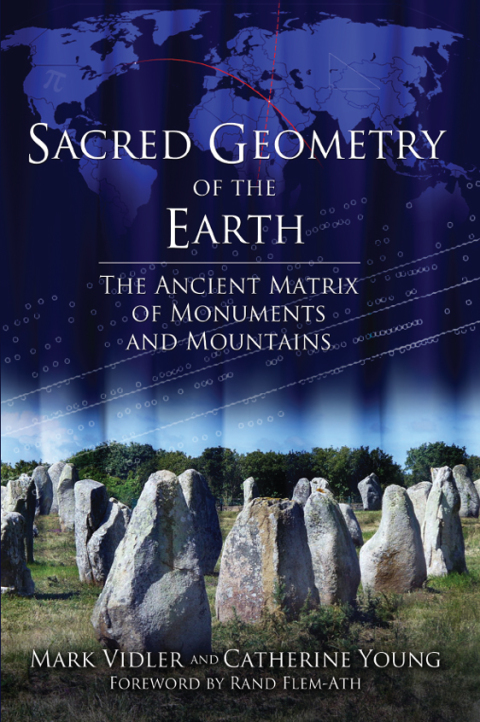 Sacred Geometry Of The Earth The Ancient Matrix Of Monuments And Mountains Illustrated Vidler