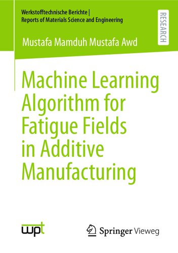 Machine Learning Algorithm For Fatigue Fields In Additive Manufacturing Mustafa Mamduh Mustafa Awd