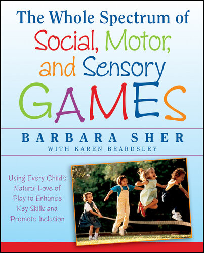 The Whole Spectrum Of Social Motor And Sensory Games Using Every Childs Natural Love Of Play To Enhance Key Skills And Promote Inclusion Barbara Sher