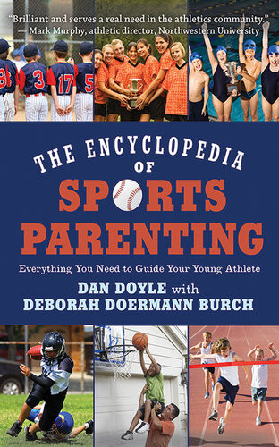 The Encyclopedia Of Sports Parenting Everything You Need To Guide Your Young Athlete Dan Doyle Deborah Doermann Burch