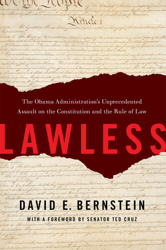 Lawless The Obama Administrations Unprecedented Assault On The Constitution And The Rule Of Law David E Bernstein