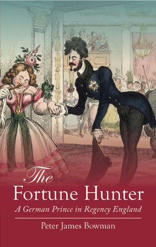 The Fortune Hunter A German Prince In Regency England 2011 1st Edition Peter James Bowman