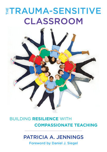 The Traumasensitive Classroom Building Resilience With Compassionate Teaching Patricia A Jennings