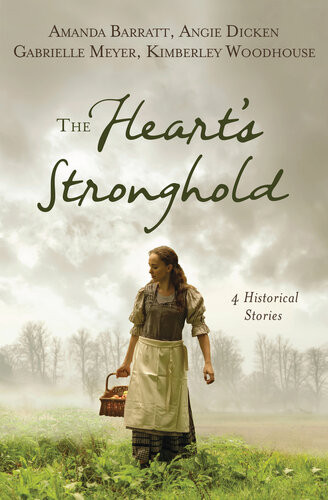 The Hearts Stronghold 4 Historical Stories Amanda Barratt Angie Dicken Gabrielle Meyer Kimberley Woodhouse