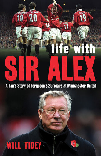 Life With Sir Alex A Fans Story Of Fergusons 25 Years At Manchester United Will Tidey